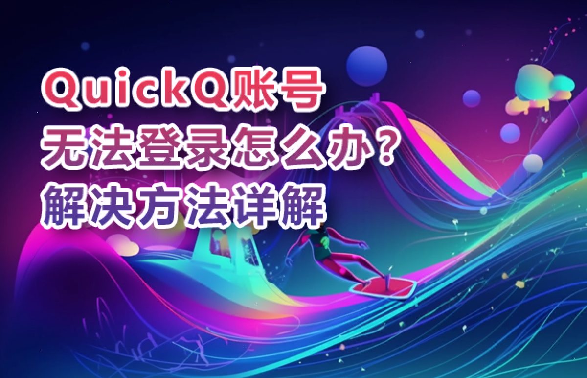 QuickQ账号无法登录怎么办？解决方法详解